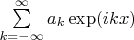 $\sum\limits_{k=- \infty}^\infty a_k \exp(i k x)$