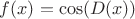 $f(x)=\cos (D(x))$