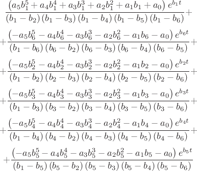 $$
\frac{\left(a_5 b_1^5+a_4 b_1^4+a_3 b_1^3+a_2 b_1^2+a_1 b_1+a_0\right) e^{b_1
   t}}{\left(b_1-b_2\right) \left(b_1-b_3\right) \left(b_1-b_4\right)
   \left(b_1-b_5\right) \left(b_1-b_6\right)}+
$$
$$
+\frac{\left(-a_5 b_6^5-a_4 b_6^4-a_3
   b_6^3-a_2 b_6^2-a_1 b_6-a_0\right) e^{b_6 t}}{\left(b_1-b_6\right)
   \left(b_6-b_2\right) \left(b_6-b_3\right) \left(b_6-b_4\right)
   \left(b_6-b_5\right)}+
$$
$$
+\frac{\left(-a_5 b_2^5-a_4 b_2^4-a_3 b_2^3-a_2 b_2^2-a_1
   b_2-a_0\right) e^{b_2 t}}{\left(b_1-b_2\right) \left(b_2-b_3\right)
   \left(b_2-b_4\right) \left(b_2-b_5\right) \left(b_2-b_6\right)}+
$$
$$
+\frac{\left(-a_5
   b_3^5-a_4 b_3^4-a_3 b_3^3-a_2 b_3^2-a_1 b_3-a_0\right) e^{b_3
   t}}{\left(b_1-b_3\right) \left(b_3-b_2\right) \left(b_3-b_4\right)
   \left(b_3-b_5\right) \left(b_3-b_6\right)}+
$$
$$
+\frac{\left(-a_5 b_4^5-a_4 b_4^4-a_3
   b_4^3-a_2 b_4^2-a_1 b_4-a_0\right) e^{b_4 t}}{\left(b_1-b_4\right)
   \left(b_4-b_2\right) \left(b_4-b_3\right) \left(b_4-b_5\right)
   \left(b_4-b_6\right)}+
$$
$$
+\frac{\left(-a_5 b_5^5-a_4 b_5^4-a_3 b_5^3-a_2 b_5^2-a_1
   b_5-a_0\right) e^{b_5 t}}{\left(b_1-b_5\right) \left(b_5-b_2\right)
   \left(b_5-b_3\right) \left(b_5-b_4\right) \left(b_5-b_6\right)}
$$