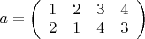 $ a = 
\left( \begin{array}{cccc} 1 & 2 & 3 & 4 \\
2 & 1 & 4 & 3\end{array} \right)$