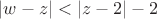 $|w - z| < |z - 2| - 2$