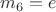 $m_6=e$