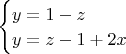$\begin{cases}
y = 1 - z\\
y = z - 1 + 2x\\
\end{cases}$
