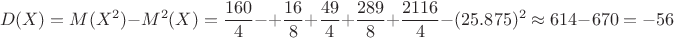 $$D(X)=M(X^2)-M^2(X)=\dfrac{160}{4}-+\dfrac{16}{8}+\dfrac{49}{4}+\dfrac{289}{8}+\dfrac{2116}{4}-(25.875)^2 \approx 614-670=-56$