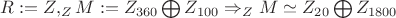 $R:=Z, _{Z}M:=Z_{360}\bigoplus Z_{100} \Rightarrow _{Z}M \simeq Z_{20} \bigoplus Z_{1800}$