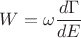 $W = \omega \dfrac{d\Gamma}{dE}$