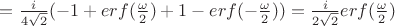 $=\frac{i}{4\sqrt{2}}(-1+erf(\frac{\omega}{2})+1-erf(-\frac{\omega}{2}))=\frac{i}{2\sqrt{2}}erf(\frac{\omega}{2})$