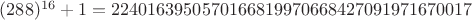 $(288)^{16}+1 = 2240163950570166819970668427091971670017$