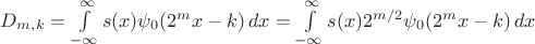 $D_{m,k} =  \int\limits_{-\infty}^{\infty} s(x) \psi_{0}(2^m x-k) \, dx = \int\limits_{-\infty}^{\infty} s(x) 2^{m/2}\psi_{0}(2^m x-k) \, dx$