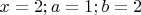 $x=2; a=1; b=2$