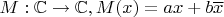 $M: \mathbb{C} \to \mathbb{C}, M(x) = ax + b\overline{x}$