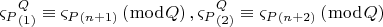 $$\[
\varsigma _P _{\left( 1 \right)} ^Q  \equiv \varsigma _P _{\left( {n + 1} \right)} \left( {\bmod Q} \right),\varsigma _P _{\left( 2 \right)} ^Q  \equiv \varsigma _P _{\left( {n + 2} \right)} \left( {\bmod Q} \right)
\]$