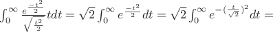 { }\int_{0}^{\infty} {\frac {e^{\frac {-t^2}{2}}}{\sqrt {\frac{t^2}{2}}}}tdt=
{ }\sqrt 2\int_{0}^{\infty} {e^{\frac {-t^2}{2}}dt= 
{ }\sqrt 2\int_{0}^{\infty} {e^{-(\frac {t}{\sqrt 2})^2}dt= 
$