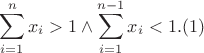 $$\sum_{i=1}^n{x_i}>1 \wedge \sum_{i=1}^{n-1}{x_i}<1. (1)$$
