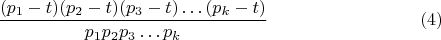 $$\frac {(p_{1}-t)(p_{2}-t)(p_{3}-t)&hellip;(p_{k}-t)}{p_{1} p_{2} p_{3}&hellip;p_{k}}\eqno(4)$$