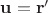 $\mathbf u=\mathbf r'$ $\mathbf u=\mathbf r'$