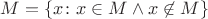 $M=\{ x \colon x \in M \wedge x \not \in M \} $