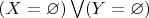 $ (X = \varnothing) \bigvee (Y = \varnothing)$