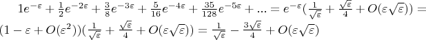 $1e^{-\varepsilon}+\frac{1}{2}e^{-2\varepsilon}+\frac{3}{8}e^{-3\varepsilon}+\frac{5}{16}e^{-4\varepsilon}+\frac{35}{128}e^{-5\varepsilon}+...=e^{-\varepsilon}(\frac{1}{\sqrt{\varepsilon}}+\frac{\sqrt{\varepsilon}}{4}+O(\varepsilon\sqrt{\varepsilon}))=(1-\varepsilon+O(\varepsilon^2))(\frac{1}{\sqrt{\varepsilon}}+\frac{\sqrt{\varepsilon}}{4}+O(\varepsilon\sqrt{\varepsilon}))=\frac{1}{\sqrt{\varepsilon}}-\frac{3\sqrt{\varepsilon}}{4}+O(\varepsilon\sqrt{\varepsilon})$