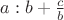 $a:b+\frac{c}{b}$