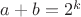 $a+b=2^k$ $a+b=2^k$