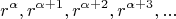 $$
r^\alpha  ,r^{\alpha  + 1} ,r^{\alpha  + 2} ,r^{\alpha  + 3} ,...
$$