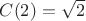 $C(2)=\sqrt{2}$