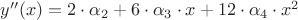 $y''(x)=2 \cdot \alpha_2 + 6 \cdot \alpha_3 \cdot x + 12 \cdot \alpha_4 \cdot x^2$