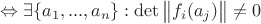 $\Leftrightarrow \exists \{a_1, ..., a_n\}: 
\det\begin{Vmatrix}f_i(a_j) \end{Vmatrix} \neq 0 $