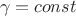 \[
\gamma  = const
\]