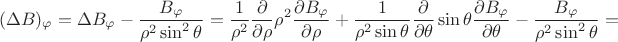 $$(\Delta B)_\varphi = \Delta B_\varphi - \frac{B_\varphi}{\rho^2\sin^2\theta} = \frac1{\rho^2}\frac\partial{\partial\rho}\rho^2\frac{\partial B_\varphi}{\partial\rho}+\frac1{\rho^2\sin\theta}\frac\partial{\partial\theta}\sin\theta\frac{\partial B_\varphi}{\partial\theta} - \frac{B_\varphi}{\rho^2\sin^2\theta}=$$