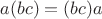 $a(bc) = (bc)a$
