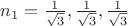 $n_1 = \frac{1}{\sqrt{3}}, \frac{1}{\sqrt{3}}, \frac{1}{\sqrt{3}}$