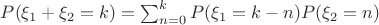 $P(\xi_1+\xi_2=k)=\sum_{n=0}^{k}P(\xi_1=k-n)P(\xi_2=n)$