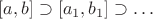 $[a, b] \supset [a_1, b_1] \supset \ldots$