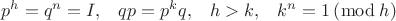 $$\begin{matrix}p^h=q^n=I,&qp=p^kq,&h>k,&k^n=1\left(\bmod\,h\right)\\ \end{matrix}$$