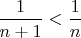 $\dfrac{1}{n+1}<\dfrac{1}{n}$