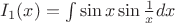 $I_1(x)=\int{\sin x \sin\frac1x dx}$