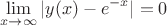 $$\lim_{x \to \infty}|y(x)-e^{-x}|=0$$ $$\lim_{x \to \infty}|y(x)-e^{-x}|=0$$