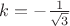 $k=-\frac {1} {\sqrt 3}$