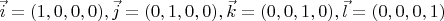 $\vec i=(1, 0, 0, 0), \vec j=(0, 1, 0, 0), \vec k=(0, 0, 1, 0), \vec l=(0, 0, 0, 1)$