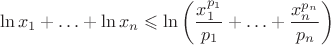 $$
\ln x_1+\ldots+\ln x_n\leqslant \ln\left(\frac{x_1^{p_1}}{p_1}+\ldots+\frac{x_n^{p_n}}{p_n}\right)
$$