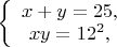 $
\left\{ \begin{array}{1}
x + y = 25, \\
xy = 12^2,
\end{array} \right.
$