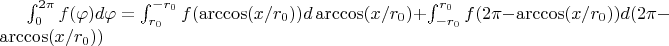 \int_0^{2\pi}f(\varphi)d\varphi=\int_{r_0}^{-r_0}f(\arccos(x/r_0))d\arccos(x/r_0)+\int_{-r_0}^{r_0}f(2\pi-\arccos(x/r_0))d(2\pi-\arccos(x/r_0))