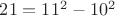 $ 21 = 11^2 - 10^2 $