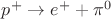 $p^+ \to e^+ + \pi^0$