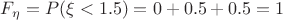 $F_{\eta}=P(\xi<1.5)=0+0.5+0.5=1$