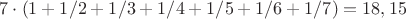 $7\cdot(1+1/2+1/3+1/4+1/5+1/6+1/7)=18,15$