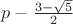 $p-\frac{3-\sqrt{5}}2$