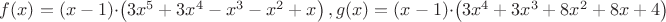 $f(x) = \left( {x - 1} \right) \cdot \left( {3{x^5} + 3{x^4} - {x^3} - {x^2} + x} \right),g(x) = \left( {x - 1} \right) \cdot \left( {3{x^4} + 3{x^3} + 8{x^2} + 8x + 4} \right)$